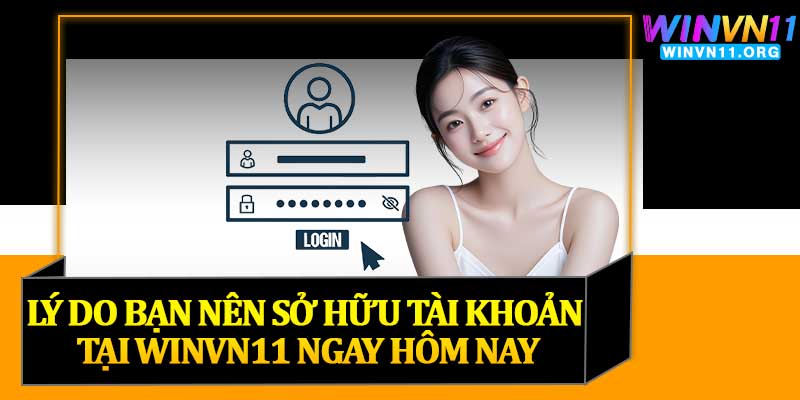 Lý Do Bạn Nên Sở Hữu Tài Khoản Tại Winvn11 Ngay Hôm Nay