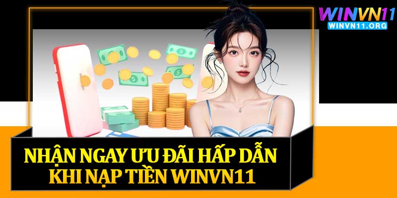 Nhận Ngay Ưu Đãi Hấp Dẫn Khi Nạp Tiền Winvn11