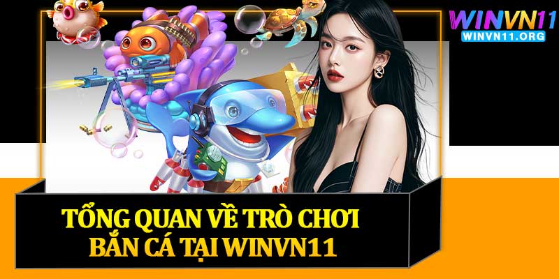 Tổng Quan Về Trò Chơi Bắn Cá Tại Winvn11