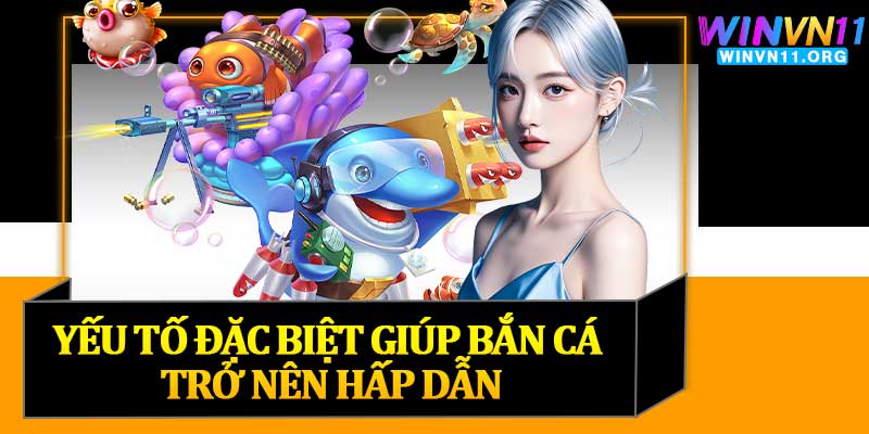 Yếu Tố Đặc Biệt Giúp Bắn Cá Trở Nên Hấp Dẫn