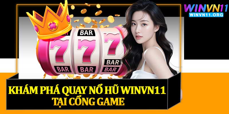 Khám Phá Quay Nổ Hũ Winvn11 Tại Cổng Game