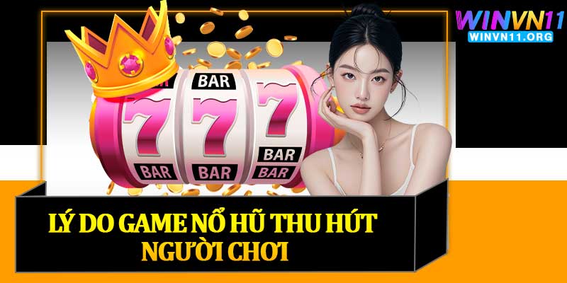 Lý Do Game Nổ Hũ Thu Hút Người Chơi